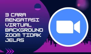 3 Cara Mengatasi Virtual Background Zoom Tidak Jelas