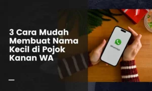 3 Cara Mudah Membuat Nama Kecil di Pojok Kanan WA