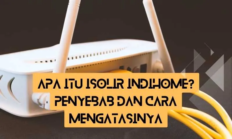 Apa itu Isolir Indihome? Penyebab dan Cara Mengatasinya