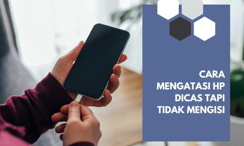 Mengapa hp dicas tapi tidak mengisi dan cara mengatasinya