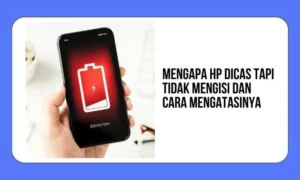 Mengapa hp dicas tapi tidak mengisi dan cara mengatasinya