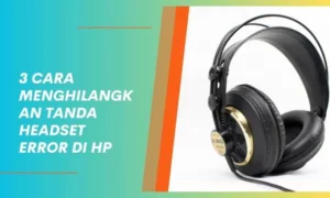 3 cara menghilangkan Tanda headset Error di hp