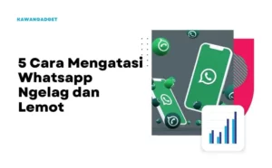 5 Cara Mengatasi Whatsapp Ngelag dan Lemot