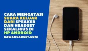 Cara Mengatasi Suara Keluar Dari Speaker dan Headset Sekaligus Android