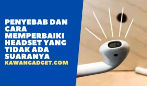 Penyebab dan Cara Memperbaiki Headset Yang Tidak Ada Suaranya