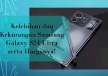 Kelebihan dan Kekurangan Samsung Galaxy S24 Ultra serta Harganya!