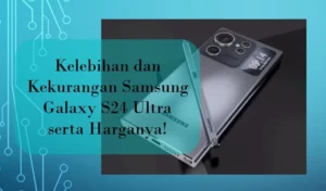 kelebihan dan kekurangan samsung galaxy s24 ultra